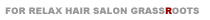 FOR RELAX HAIR SALON GRASSROOTS